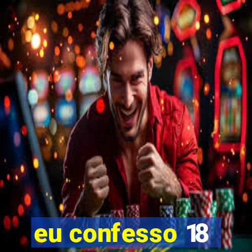 eu confesso 18